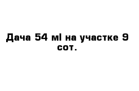 Дача 54 м² на участке 9 сот.